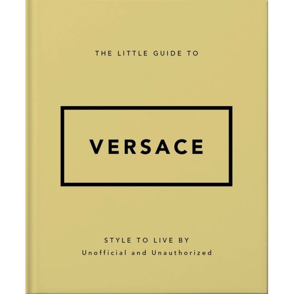 The Little Guide to Versace: Style to Live by -- Oh